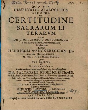 Dissertatio Apologetica Secunda De Certitudine Sacrarum Literarvm : Pro Dn. D. Joh. Georgio Dorscheo, ... Contra Henricum Wangnereckium Jesuitam ...