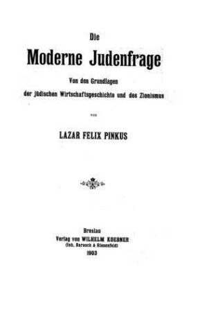 Die moderne Judenfrage : von d. Grundlagen d. jüd. Wirtschaftsgeschichte u. des Zionismus / von Lazar Felix Pinkus
