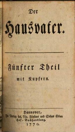 Der Hausvater : Mit Kupfern, 5,1. 1. Anweisung, wie kleine Lustwälder, Pflanzungen und Wildnisse anzulegen sind. 2. Ausführliches Verzeichniß aller Bäume und Stauden, welche in Deutschland in freyer Luft fortkommen ... . 3. Wiederholung aller vorbeschriebenen Bäume und Stauden nach des Ritters Linne Systeme. 4. Nahmen-Register ...
