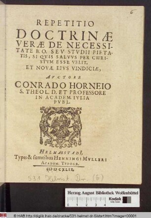Repetitio Doctrinæ Veræ De Necessitate B. O. Sev Stvdii Pietatis, Si Qvis Salvvs Per Christvm Esse Velit, Et Novæ Eivs Vindiciæ, Avctore Conrado Horneio S. Theol. D. Et Professore In Academ. Ivlia Pvbl