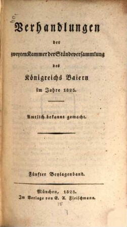 Verhandlungen der Zweyten Kammer der Ständeversammlung des Königreichs Bayern. Beylagenband. 5. 1825