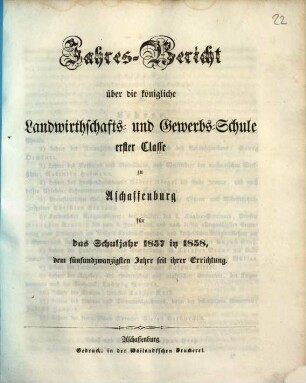 Jahres-Bericht über die K. Landwirthschafts- und Gewerbs-Schule I. Cl. zu Aschaffenburg im Untermainkreise : für das Schuljahr .., 1857/58