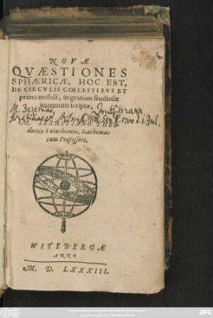 NOVAE || QVAESTIONES || SPHAERICAE, HOC EST,|| DE CIRCVLIS COELESTIBVS ET || primo mobili, in gratiam studiosae || iuuentutis scriptae,|| A || M. SEBASTIANO THEO-||dorico Vuinshemio, Mathema=||tum Professore.||