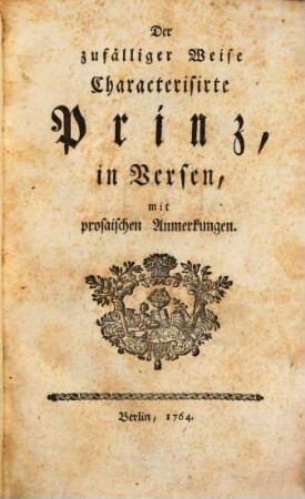 Der zufälliger Weise Characterisirte Prinz : mit prosaischen Anmerkungen