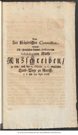 Derer Zur Käyserlichen Commission in denen Ost-Friesischen Landes-Differentien Subdelegirten Räthe Ausschreiben, zu dem, auff den 11. Octobr. a. c. angesetzten Land-Tage zu Aurich : d. d. den 20. Sept. 1728