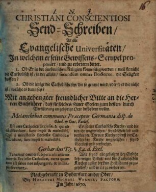 Christiani Conscientiosi Sendschreiben an alle evangelische Universitäten, in welchem er seine Gewissens-Scrupel proponirt und zu erörtern bittet. 1. Ob Er in der Lutherischen Religion könne selig werden ...