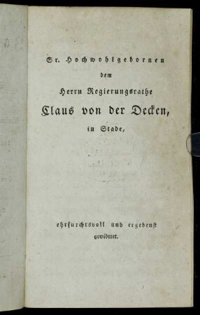 Sr. Hochwohlgebornen dem Herrn Regierungsrathe Claus von der Decken, in Stade [...]