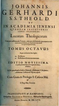 Johannis Gerhardi ... Loci Theologici. Tomus Octavus, In quo continentur haec Capita: 29. De Morte ...