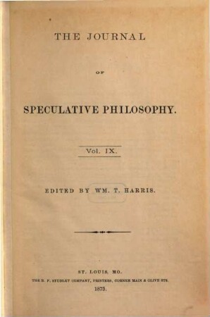 The journal of speculative philosophy : JSP ; a quarterly journal of history, criticism, and imagination, 9. 1875