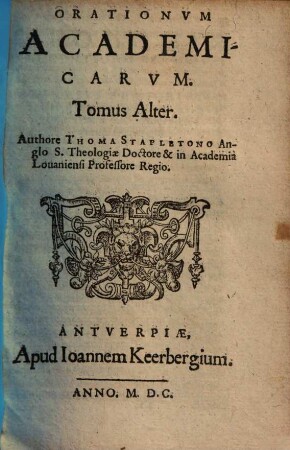 Orationes Academicae Miscellaneae Triginta Qvatuor : Singularum argumenta, pagina post Epistolam Dedicatoriam, indicabit. 2