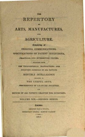 The repertory of arts, manufactures, and agriculture : consisting of original communications, specifications of patent inventions, practical and interesting papers, selected from the philosophical transactions and scientific journals of all nations. 19. 1811 = Nr. 109 - 114