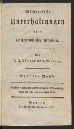 Neunter Band = Fünften Jahrgangs erstes und zweites Vierteljahr. Erstes bis sechs und zwanzigstes Stück: Wöchentliche Unterhaltungen über die Erde und ihre Bewohner / von J. F. Zöllner und J. S. Lange