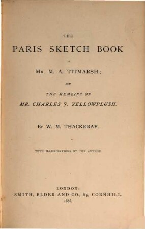 The works of William Makepeace Thackeray : in twenty-two volumes. 13, The Paris sketch book of Mr. M. A. Titmarsh; and The memoirs of Mr. Charles J. Yellowplush