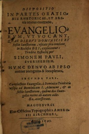 Dispositio in partes orationis rhetoricae, et brevis textus enarratio, evangeliorum, ut vocant, quae diebus dominicis et festis sanctorum, usitate pro concione in Ecclesia Dei, explicantur, 2. Complectens Evangelia a dominica Trinitatis usque ad dominicam I. Adventus, & de festis sanctorum, quibus duo Evangelia recens ab autore adiecta, accesserunt