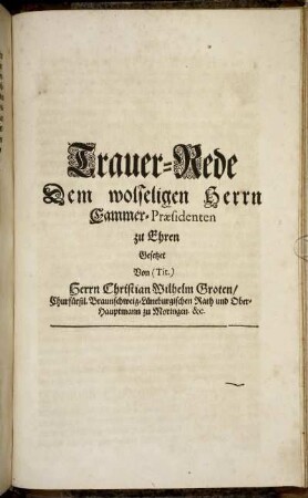 Trauer-Rede Dem wolseligen Herrn Cammer-Praesidenten zu Ehren Gesetzet Von (Tit.) Herrn Christian Wilhelm Groten.