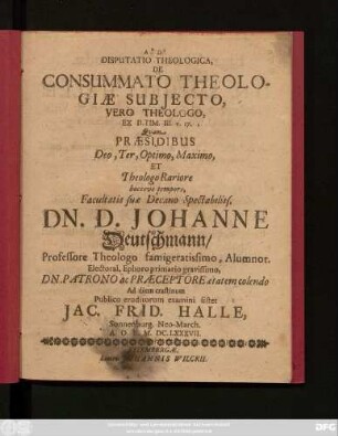 Disputatio Theologica, De Consummato Theologiae Subiecto, Vero Theologo, Ex II. Tim. III. v. 17.