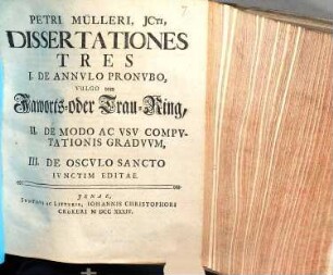 Petri Mülleri ... Dissertationes tres: I. de annulo pronubo, vulgo vom Jaworts- oder Trau-Ring; II. de modo ac usu computationis graduum; III. de osculo sancto iunctim editae