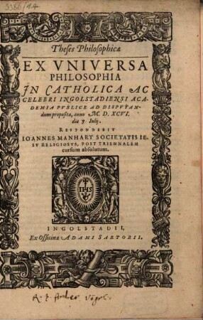Theses philosophicae ex universa philosophia : In catholica ac celebri Ingolstadiensi academia publice ad disputandum propositae, anno MDXCVI die 8. Julij