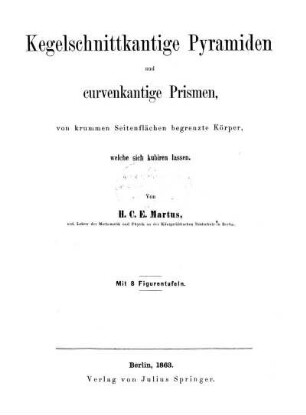 Kegelschnittkantige Pyramiden und curvenkantige Prismen, von krummen Seitenflächen begrenzte Körper, welche sich kubiren lassen : Mit 8 Figurentafeln
