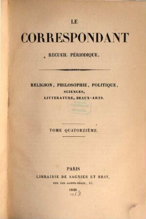 Le correspondant : recueil périodique ; religion, philosophie, politiques, sciences, littérature, beaux-arts. 14. 1846