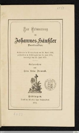 Zur Erinnerung an Johannes Häußler Particulier : geboren in Winterbach den 20. April 1808, gestorben inTübingen den 11. Juni 1876, beerdigt den 13. Juni 1876
