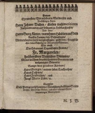 Denen Ehrnvesten/ Vorachtbarn Wolweisen und Vorsichtigen Herrn Herrn Johann Waltzen/ [...] Herrn Georg Kletten/ [...] Wie auch Der Ehrbarn und Tugendsamen Frawen/ Fr. Margareten/ hochbetrübten Waltzischen Wittwinn/ [...]