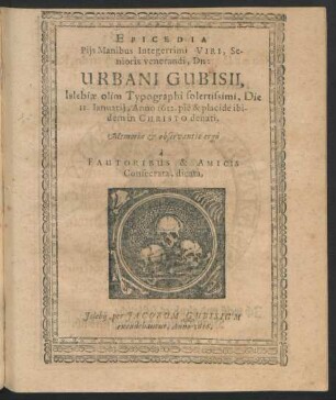 Epicedia Piis Manibus Integerrimi Viri, Senioris venerandi, Dn: Urbani Gubisii, Islebiae olim Typographi solertissimi, Die 11. Ianuarii, Anno 1612. pie & placide ibidem in Christo denati : Memoriae & observantiae ergo a Fautoribus & Amicis Consecrata, dicata