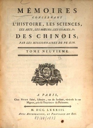 Mémoires concernant l'histoire, les sciences, les arts, les moeurs, les usages ... des Chinois par les missionnaires de Pékin. 9. 1783