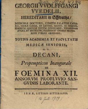 Georgii VVolffgangi VVedelii ... Propempticon Inaugurale De Foemina XII. Annorvm Proflvvio Sangvinis Laborante