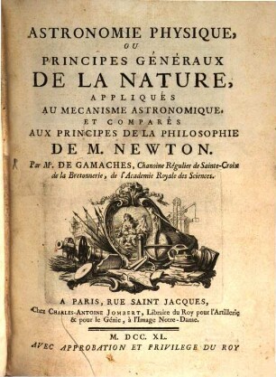 Astronomie physique, ou principes généraux de la nature : appliqués au mecanisme astronomique, et comparés aux principes de la philosophie de M. Newton