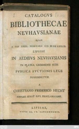 Catalogvs Bibliothecae Nevhavsianae : Qvae A Die XXIV. Febrvarii MDCCLXXVII. Lipsiae In Aedibvs Nevhavsianis In Platea Grimmensi Sitis Pvblica Avctionis Lege Divendetvr A Christiano Friderico Hecht Ampliss. Senat. Lips. Proclamatore
