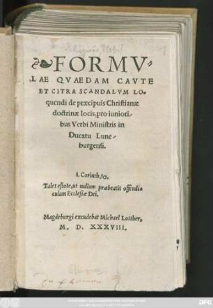 FORMV=||LAE QVAEDAM CAVTE || ET CITRA SCANDALVM LO=||quendi de praecipuis Christianae || doctrinae locis, pro iuniori-||bus Verbi Ministris in || Ducatu Lune-||burgensi.|| ... ||