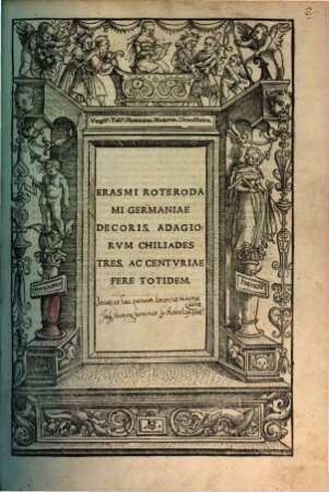 Erasmi Roterodami Germaniae Decoris, Adagiorvm Chiliades Tres, Ac Centvriae Fere Totidem