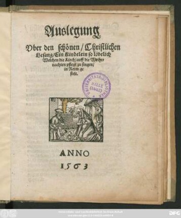 Auslegung || Vber den schönen/ Christlichen || Gesang/ Ein Kindelein so löbelich || Welchen die Kirch/ auff die Weihe=||nachten pflegt zu singen/|| in Reim ge||stelt.||