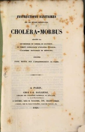 Instructions sanitaires sur les moyens préservatifs du Cholera-Morbus rédigées par les membres du conseil de salubrité, le comité consultatif d'hygiène publique, l'académie nationale de médecine; précédées d'une notice sur l'assainissement de Paris