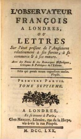 L' Observateur françois à Londres ou Lettres sur l'état présent de l'Angleterre ... relativement à ses forces, à son commerce et à ses moeurs. 1,7. 1770
