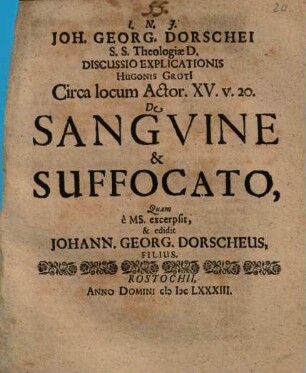 Joh. Georg. Dorschei ... Discussio explicationis Hugonis Grotii circa locum Actor. XV. v. 20. de sanguine & suffocato