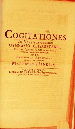 Cogitationes in Vratislaviensium Gymnasio Elisabetano ... publice considerabuntur : ad eas ... humaniter invitat Martinus Hankius