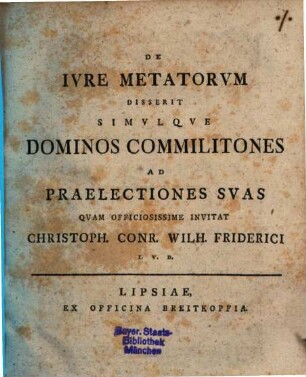 De Ivre Metatorvm Disserit Simvlqve Dominos Commilitones Ad Praelectiones Svas Qvam Officiosissime Invitat Christoph. Conr. Wilh. Friderici I. V. D. : [Dabam Lipsiae I. K. April. MDCCLX.]