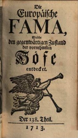 Die europäische Fama, welche den gegenwärtigen Zustand der vornehmsten Höfe entdecket. 138. 1713