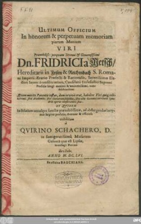 Ultimum Officium In honorem & perpetuam memoriam piarum Manium Viri Praenobiliss: ... Dn. Fridrici a Metsch/ Hereditarii in Frisen & Reichenbach S. Romani Imperii Aerario Praefecti ... Electori Saxon: a consiliis intimis ...