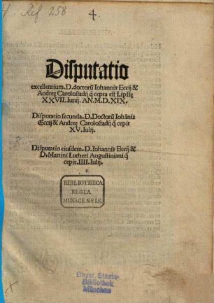 Disputatio excellentium. D. doctoru[m] Iohannis Eccij & Andre[a]e Carolostadij q[uae] cepta est Lipsi[a]e XXVII. Iunij. An. M.D.XIX