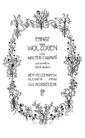 Ernst Von Wolzogen Und Walter Caspari Widmen Dies Buch [...] Frau Von Robiececk