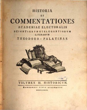 Historia et commentationes Academiae Electoralis Scientiarvm et Elegantiorvm Litterarvm Theodoro-Palatinae. Historicvm. 3, [1]. 1773