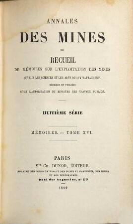 Annales des mines. Mémoires : ou recueil de mémoires sur l'exploitation des mines et sur les sciences qui s'y rapportent. 16. 1889