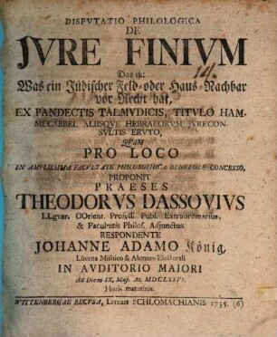 Disp. philol. de iure finium, das ist: Was ein jüdischer Feld- oder Haus-Nachbar vor Recht hat, ex Pandectis Talmudicis, titulo Hammecabbel aliisque Hebraeorum iureconsultis eruto
