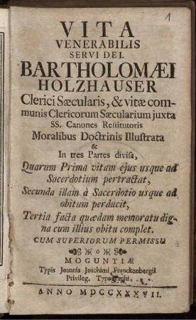 Vita Venerabilis Servi Dei Bartholomaei Holzhauser Clerici Saecularis, & vitae communis Clericorum Saecularium juxta SS. Canones Restitutoris Moralibus Doctrinis Illustrata ...