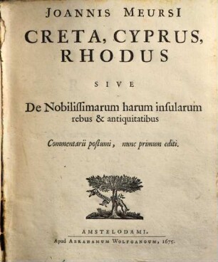 Joannis Meursi Creta, Cyprus, Rhodus Sive De Nobilissimarum harum insularum rebus & antiquitatibus : Commentarii postumi