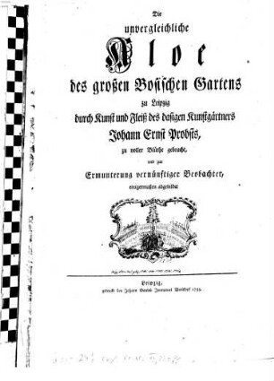 Die unvergleichliche Aloe des großen Bosischen Gartens zu Leipzig : durch Kunst und Fleiß des dasigen Kunstgärtners Johann Ernst Probsts, zu voller Blüthe gebracht, und zur Ermunterung vernünftiger Beobachter, einigermaßen abgebildet