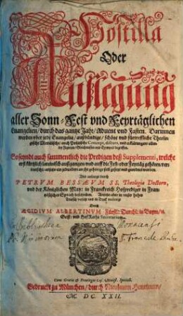 Postilla Oder Auslegung aller Sonn- Fest und Feyrtäglichen Evangelien, durch das gantze Jahr, Advent und Fasten : Darinnen werden uber jede Evangelia, außbündige, schöne und fürtreffliche Theologische Moralische, auch Politische Concept, discurs, und erklärungen, allerley Figuren, Gleichnussen und Exempel, begriffen, [1/]2